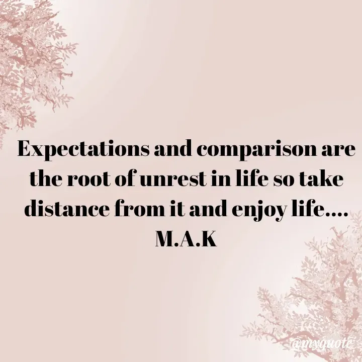 Quote by MAHFUJA AKTER M.A.K - Expectations and comparison are the root of unrest in life so take distance from it and enjoy life....
M.A.K - Made using Quotes Creator App, Post Maker App