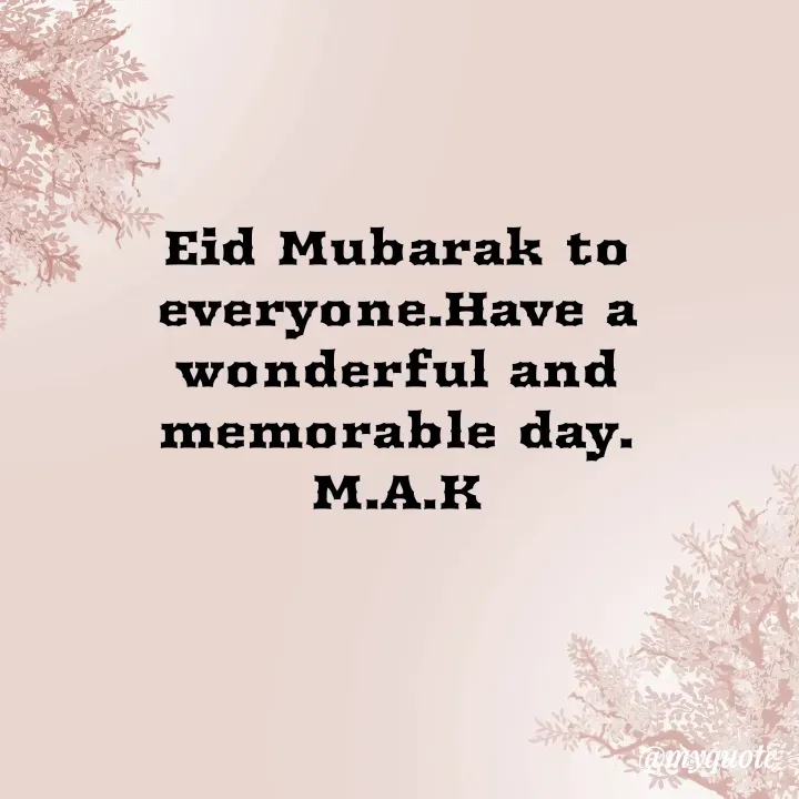 Quote by MAHFUJA AKTER M.A.K - Eid Mubarak to everyone.Have a wonderful and memorable day.
M.A.K - Made using Quotes Creator App, Post Maker App