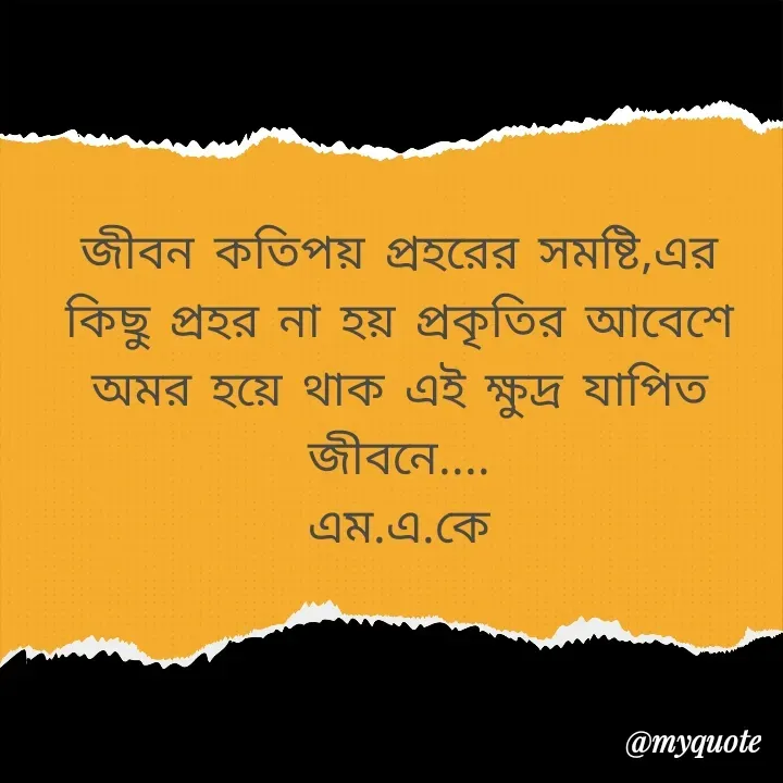 Quote by MAHFUJA AKTER M.A.K - জীবন কতিপয় প্রহরের সমষ্টি,এর কিছু প্রহর না হয় প্রকৃতির আবেশে অমর হয়ে থাক এই ক্ষুদ্র যাপিত জীবনে....
এম.এ.কে - Made using Quotes Creator App, Post Maker App