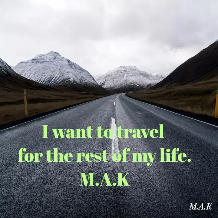 Quote by MAHFUJA AKTER M.A.K - I want to travel 
for the rest of my life.
M.A.K - Made using Quotes Creator App, Post Maker App