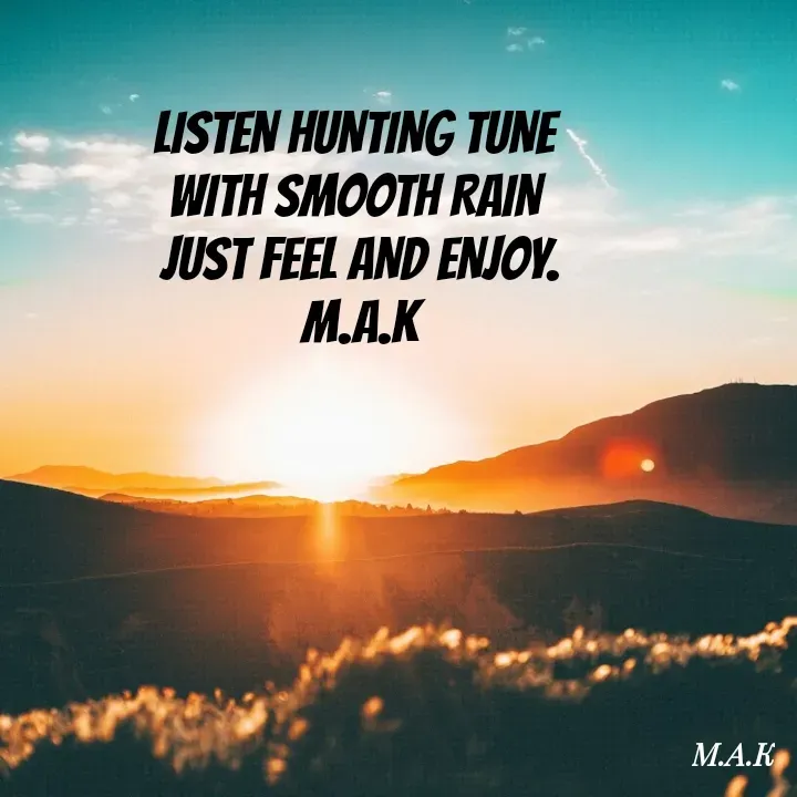 Quote by MAHFUJA AKTER M.A.K - LISTEN HUNTING TUNE 
WITH SMOOTH RAIN 
JUST FEEL AND ENJOY.
M.A.K - Made using Quotes Creator App, Post Maker App