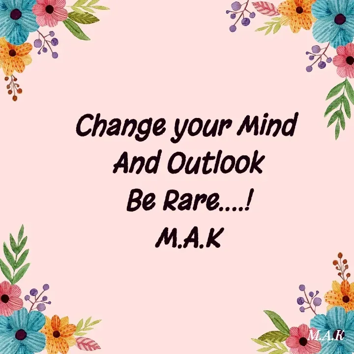 Quote by MAHFUJA AKTER M.A.K - Change your Mind 
And Outlook
Be Rare....!
M.A.K
 - Made using Quotes Creator App, Post Maker App