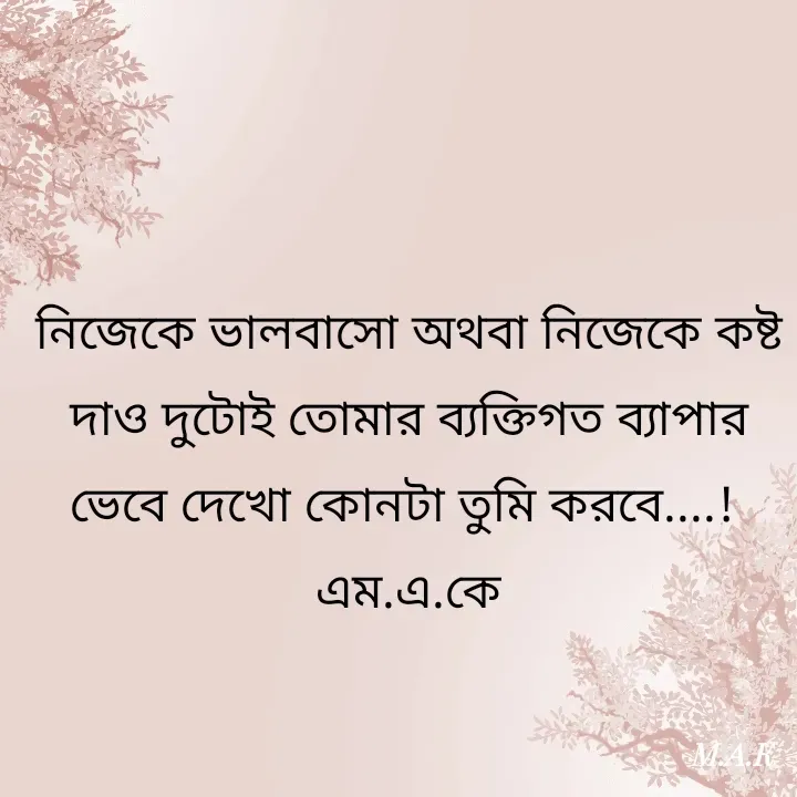 Quote by MAHFUJA AKTER M.A.K - নিজেকে ভালবাসো অথবা নিজেকে কষ্ট দাও দুটোই তোমার ব্যক্তিগত ব্যাপার ভেবে দেখো কোনটা তুমি করবে....! 
এম.এ.কে - Made using Quotes Creator App, Post Maker App