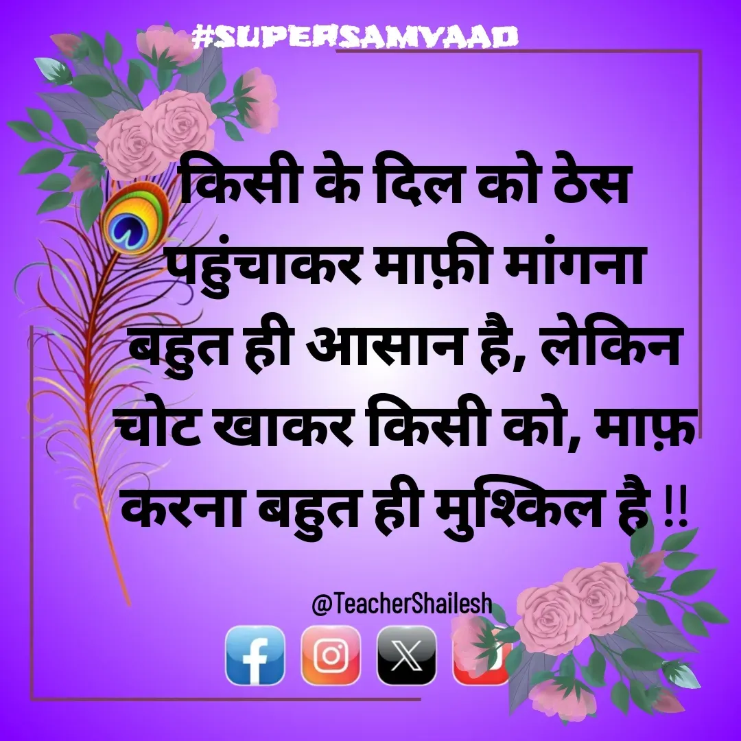 Quote by Teacher Shailesh - किसी के दिल को ठेस पहुंचाकर माफ़ी मांगना बहुत ही आसान है, लेकिन चोट खाकर किसी को, माफ़ करना बहुत ही मुश्किल है !!

@TeacherShailesh  - Made using Quotes Creator App, Post Maker App