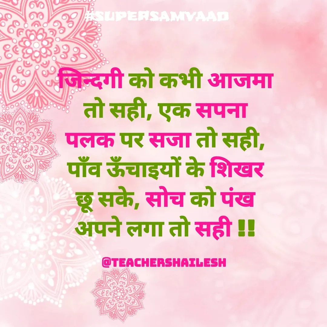 Quote by Teacher Shailesh - जिन्दगी को कभी आजमा तो सही, एक सपना पलक पर सजा तो सही, पाँव ऊँचाइयों के शिखर छू सके, सोच को पंख अपने लगा तो सही !!

@TeacherShailesh  - Made using Quotes Creator App, Post Maker App