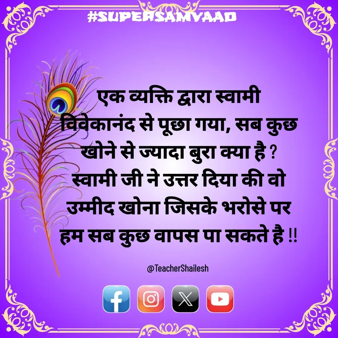 Quote by Teacher Shailesh - एक व्यक्ति द्वारा स्वामी विवेकानंद से पूछा गया, सब कुछ खोने से ज्यादा बुरा क्या है ?
स्वामी जी ने उत्तर दिया की वो उम्मीद खोना जिसके भरोसे पर हम सब कुछ वापस पा सकते है !!

@TeacherShailesh  - Made using Quotes Creator App, Post Maker App