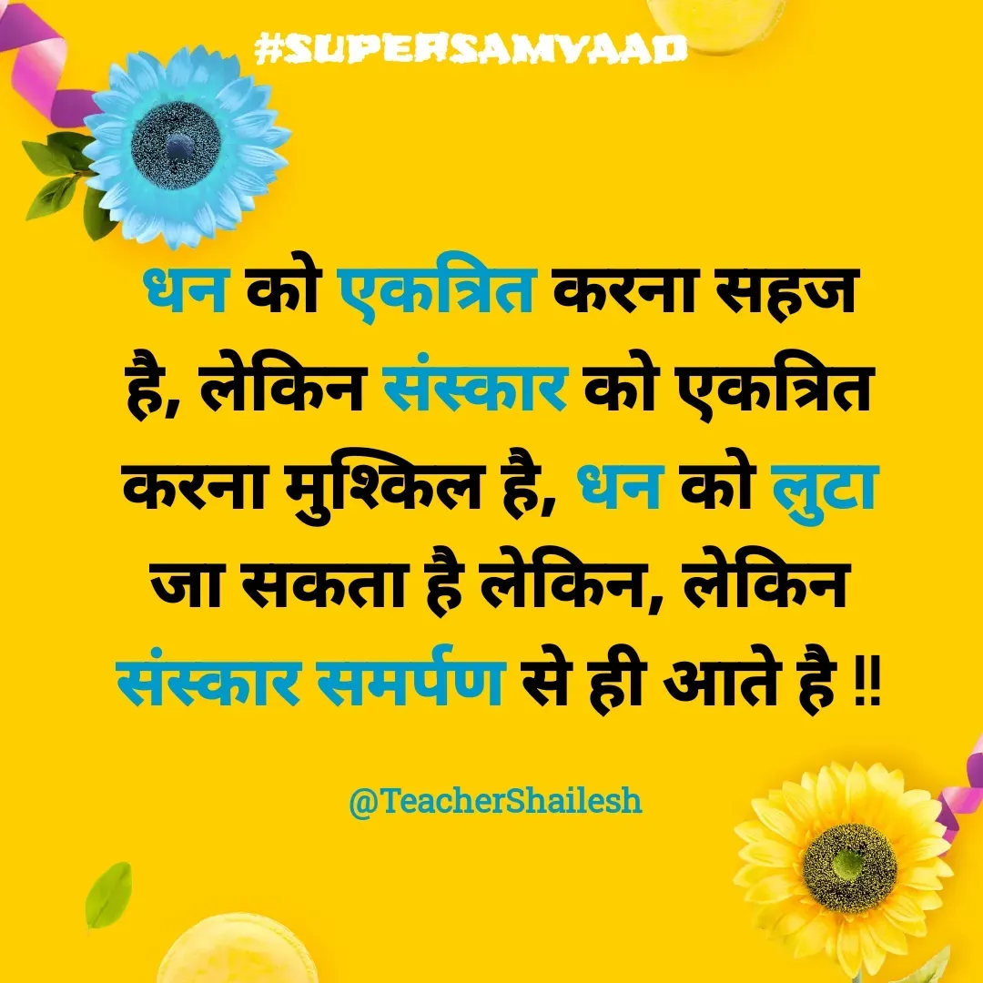 Quote by Teacher Shailesh - धन को एकत्रित करना सहज है, लेकिन संस्कार को एकत्रित करना मुश्किल है, धन को लुटा जा सकता है लेकिन, लेकिन संस्कार समर्पण से ही आते है !!

@TeacherShailesh  - Made using Quotes Creator App, Post Maker App