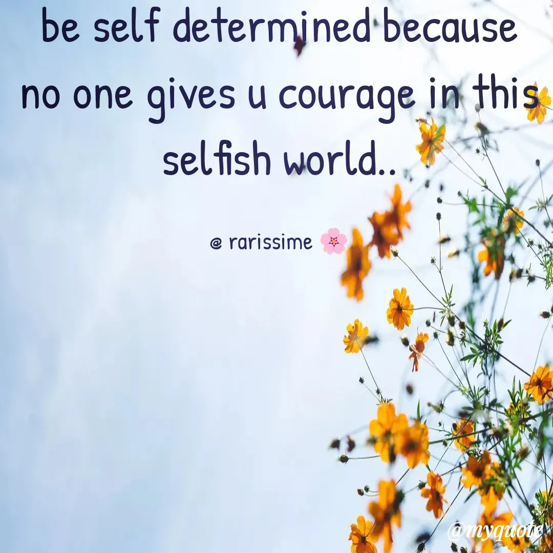 Quote by Rarissime 🌸 - be self determined because no one gives u courage in this selfish world..

@ rarissime 🌸 - Made using Quotes Creator App, Post Maker App