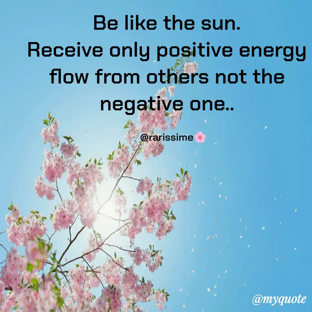 Quote by Rarissime 🌸 - Be like the sun.
Receive only positive energy flow from others not the negative one..

     @rarissime🌸 - Made using Quotes Creator App, Post Maker App