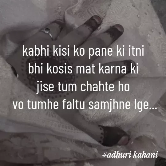 Quote by #adhuri kahani - kabhi kisi ko pane ki itni 
bhi kosis mat karna ki 
jise tum chahte ho 
vo tumhe faltu samjhne lge... - Made using Quotes Creator App, Post Maker App
