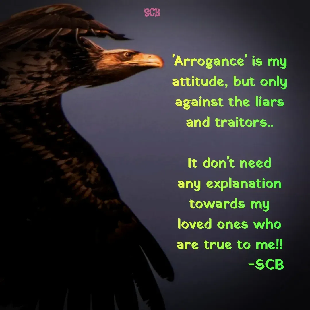 Quote by Sujit - 'Arrogance' is my attitude, but only against the liars and traitors..

It don't need any explanation towards my loved ones who are true to me!!
               -SCB - Made using Quotes Creator App, Post Maker App
