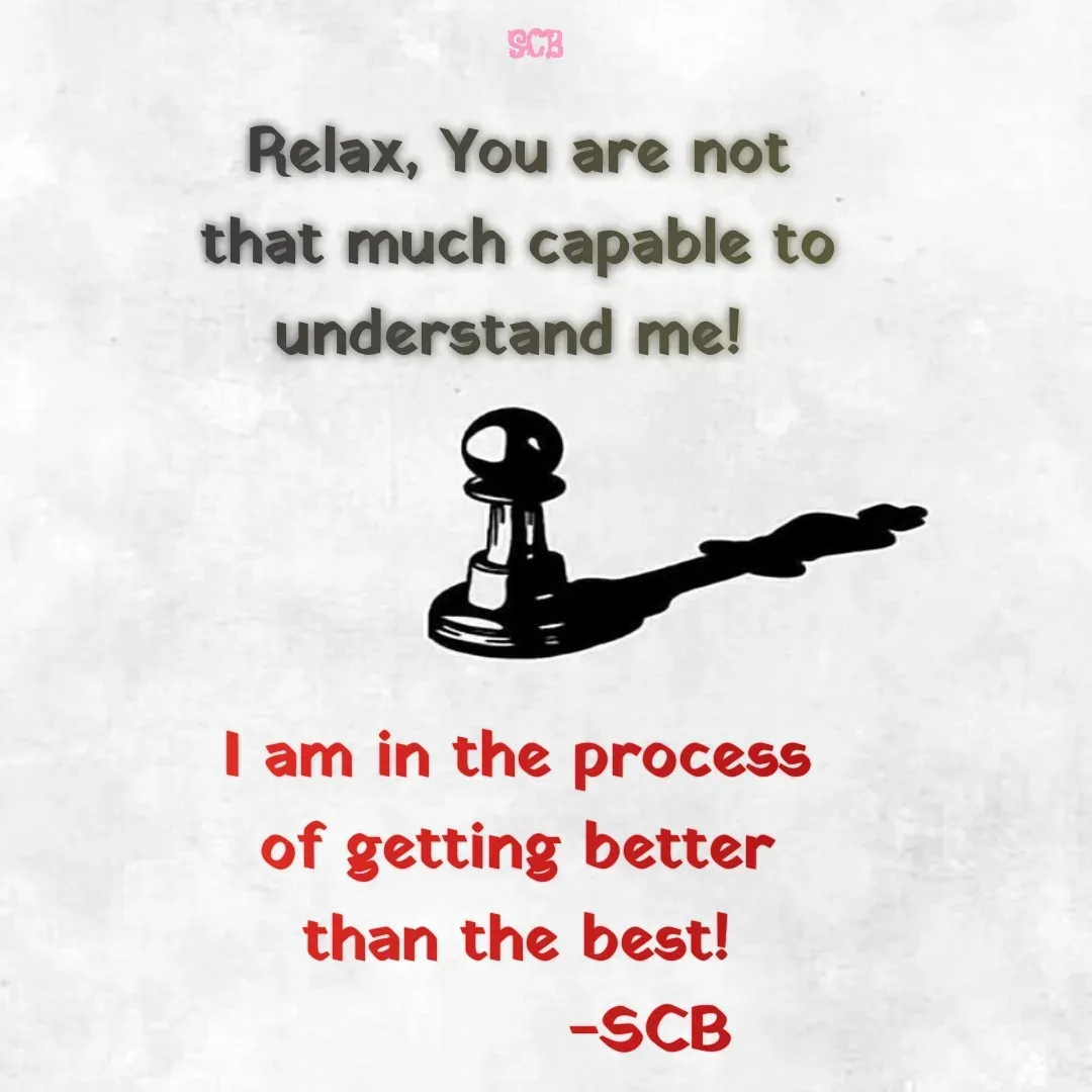 Quote by Sujit - Relax, You are not that much capable to understand me! I am in the process of getting better than the best!
            -SCB - Made using Quotes Creator App, Post Maker App