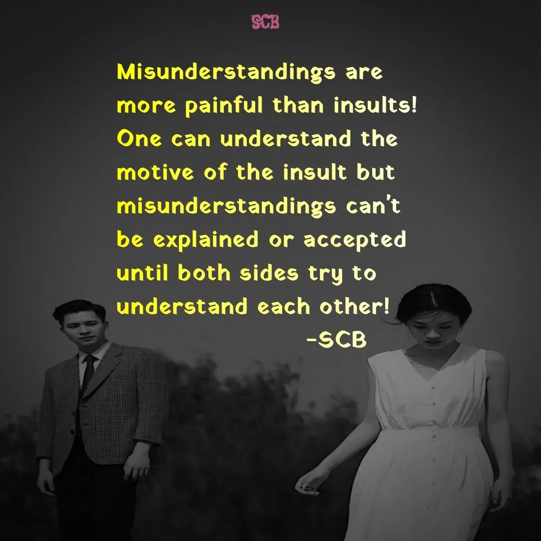 Quote by Sujit - Misunderstandings are more painful than insults!
One can understand the motive of the insult but misunderstandings can't be explained or accepted until both sides try to understand each other!
                      -SCB - Made using Quotes Creator App, Post Maker App