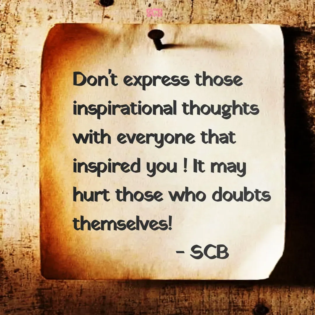 Quote by Sujit - Don't express those inspirational thoughts with everyone that inspired you ! It may hurt those who doubts themselves!
                  - SCB - Made using Quotes Creator App, Post Maker App