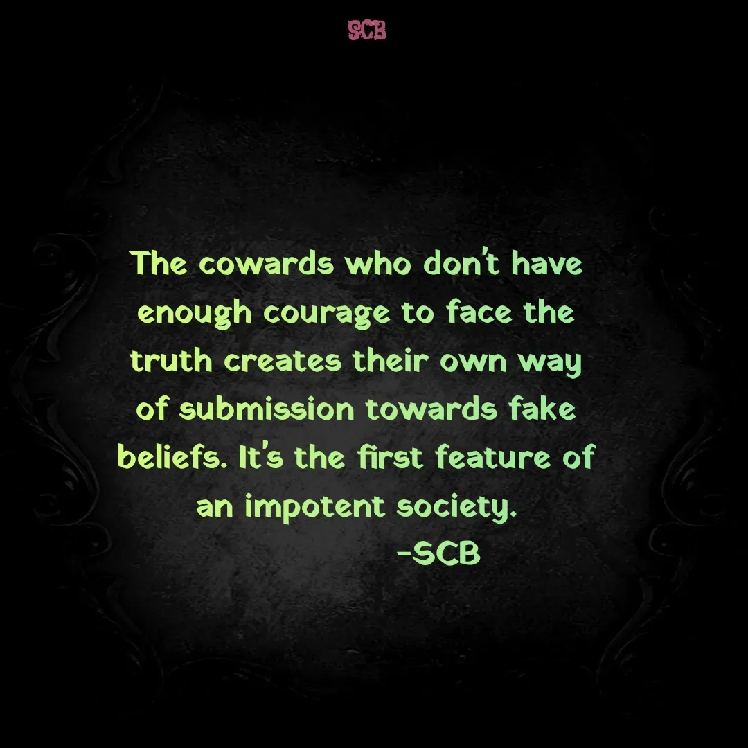 Quote by Sujit - The cowards who don't have enough courage to face the truth creates their own way of submission towards fake beliefs. It's the first feature of an impotent society.
                -SCB  - Made using Quotes Creator App, Post Maker App