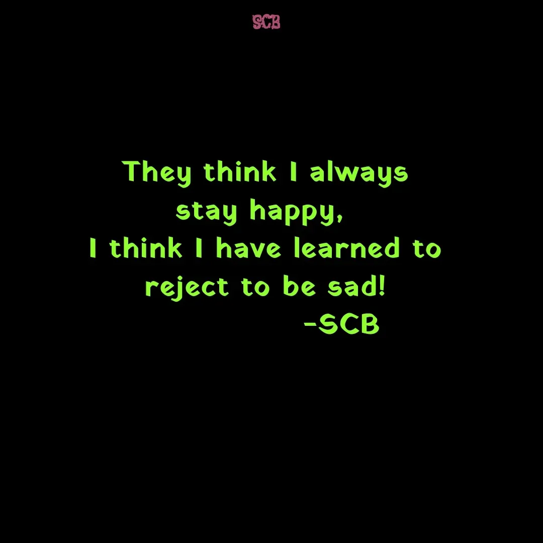 Quote by Sujit - They think I always stay happy, 
I think I have learned to reject to be sad!
              -SCB - Made using Quotes Creator App, Post Maker App