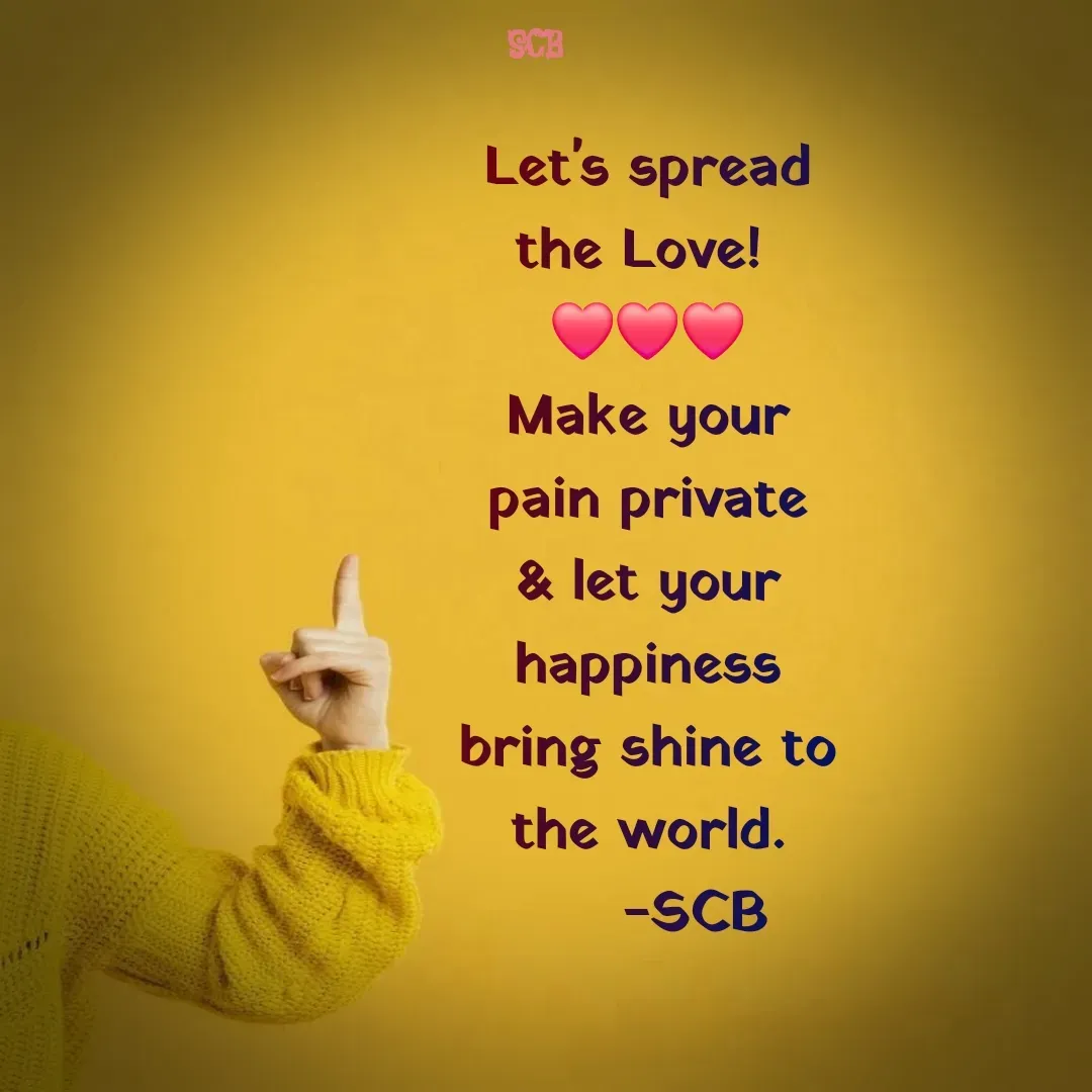 Quote by Sujit - Let's spread the Love! 
❤️❤️❤️
Make your pain private & let your happiness bring shine to the world.
     -SCB - Made using Quotes Creator App, Post Maker App