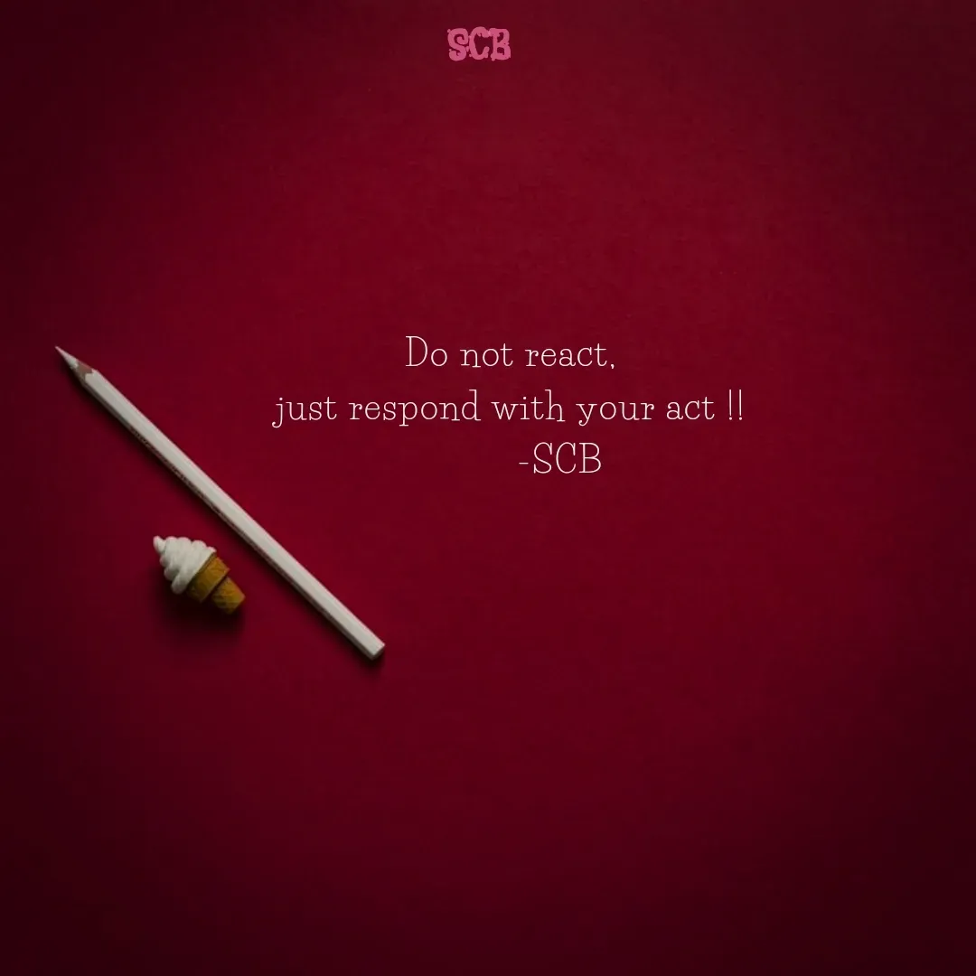 Quote by Sujit - Do not react,
just respond with your act !!
          -SCB - Made using Quotes Creator App, Post Maker App