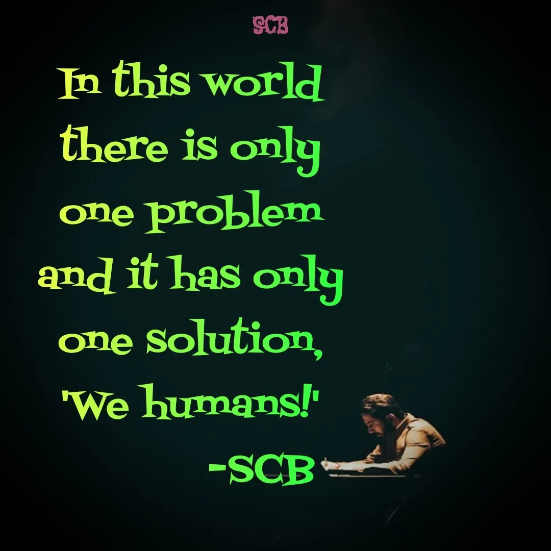 Quote by Sujit - In this world there is only one problem and it has only one solution, 'We humans!'
           -SCB - Made using Quotes Creator App, Post Maker App