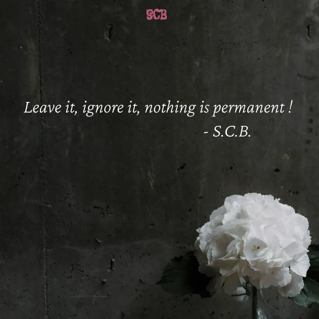 Quote by Sujit - Leave it, ignore it, nothing is permanent !
                                       - S.C.B. - Made using Quotes Creator App, Post Maker App