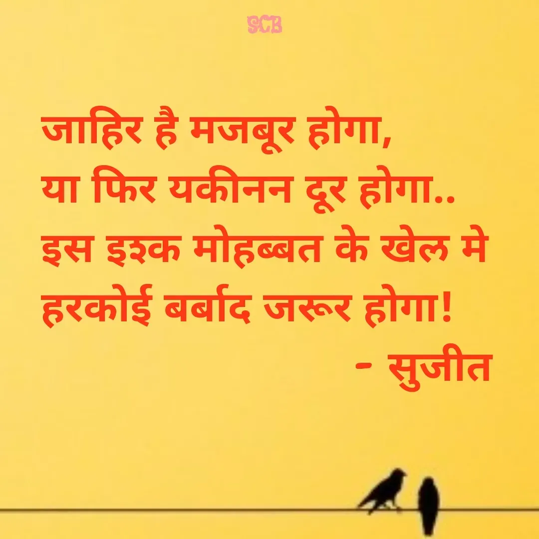 Quote by Sujit - जाहिर है मजबूर होगा,
या फिर यकीनन दूर होगा..
इस इश्क मोहब्बत के खेल मे
हरकोई बर्बाद जरूर होगा!
                           - सुजीत 

 - Made using Quotes Creator App, Post Maker App