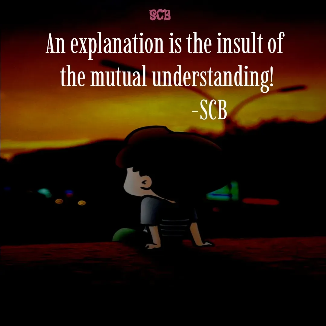 Quote by Sujit - An explanation is the insult of 
the mutual understanding!
                    -SCB - Made using Quotes Creator App, Post Maker App