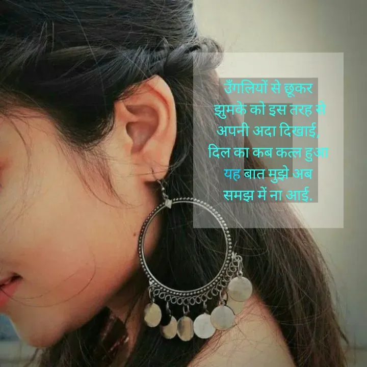 Quote by शताक्षी राजपूत ✍🏻✍🏻 - उँगलियों से छूकर
 झुमके को इस तरह से
 अपनी अदा दिखाई, 
दिल का कब कत्ल हुआ
 यह बात मुझे अब 
समझ में ना आई. - Made using Quotes Creator App, Post Maker App