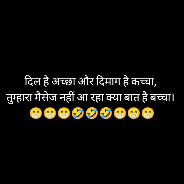 Quote by शताक्षी राजपूत ✍🏻✍🏻 - दिल है अच्छा और दिमाग है कच्चा, 
तुम्हारा मैसेज नहीं आ रहा क्या बात है बच्चा। 
😁😁😁🤣🤣🤣😁😁😁 - Made using Quotes Creator App, Post Maker App