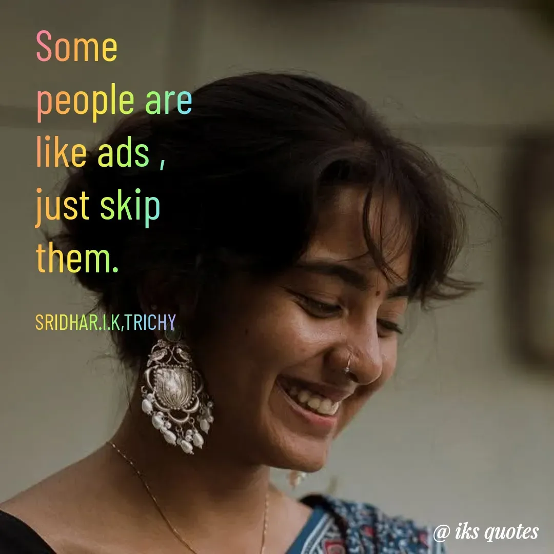 Quote by Sridhar IK - Some people are like ads , just skip them.

SRIDHAR.I.K,TRICHY - Made using Quotes Creator App, Post Maker App