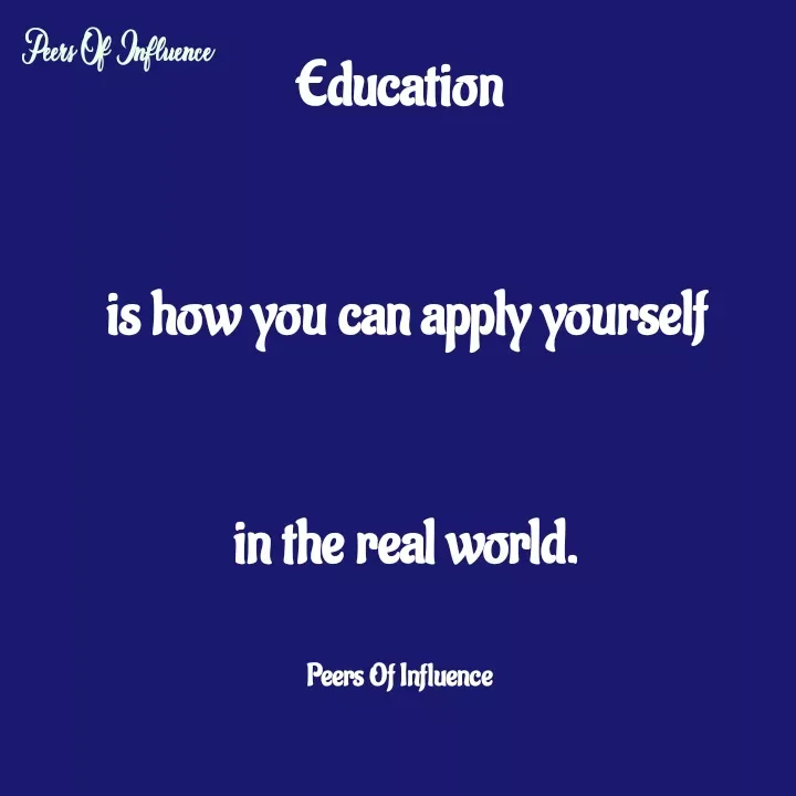Quote by Peers Of Influence - Education


 is how you can apply yourself


 in the real world.


Peers Of Influence - Made using Quotes Creator App, Post Maker App