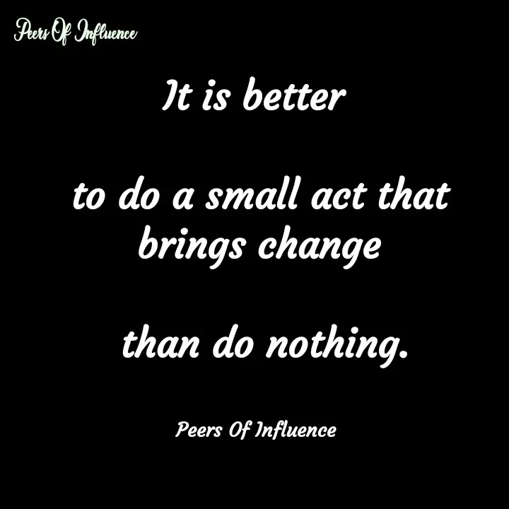 Quote by Peers Of Influence - It is better 

to do a small act that brings change

 than do nothing.


Peers Of Influence  - Made using Quotes Creator App, Post Maker App
