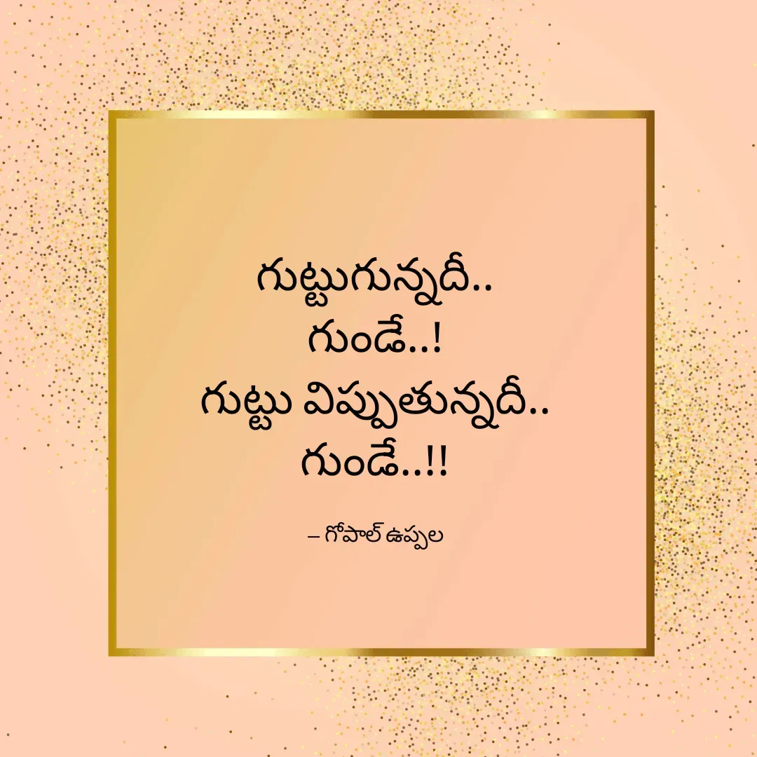 Quote by Gopal Uppala - గుట్టుగున్నదీ..
గుండే..!
గుట్టు విప్పుతున్నదీ..
గుండే..!!

-- గోపాల్ ఉప్పల - Made using Quotes Creator App, Post Maker App