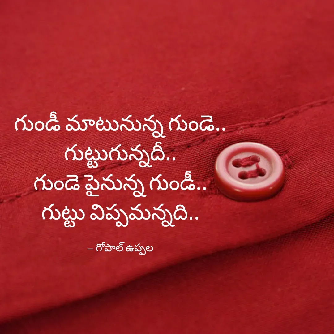 Quote by Gopal Uppala - గుండీ మాటునున్న గుండె..
గుట్టుగున్నదీ..
గుండె పైనున్న గుండీ..
గుట్టు విప్పమన్నది..

-- గోపాల్ ఉప్పల - Made using Quotes Creator App, Post Maker App