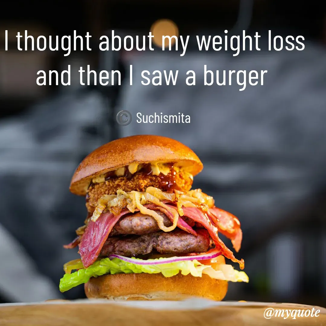 Quote by Suchismita - I thought about my weight loss
and then I saw a burger 

©️ Suchismita  - Made using Quotes Creator App, Post Maker App