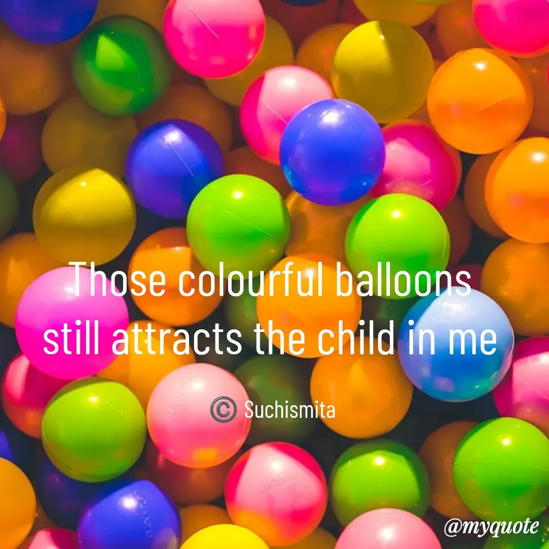 Quote by Suchismita - Those colourful balloons 
still attracts the child in me 

©️ Suchismita  - Made using Quotes Creator App, Post Maker App