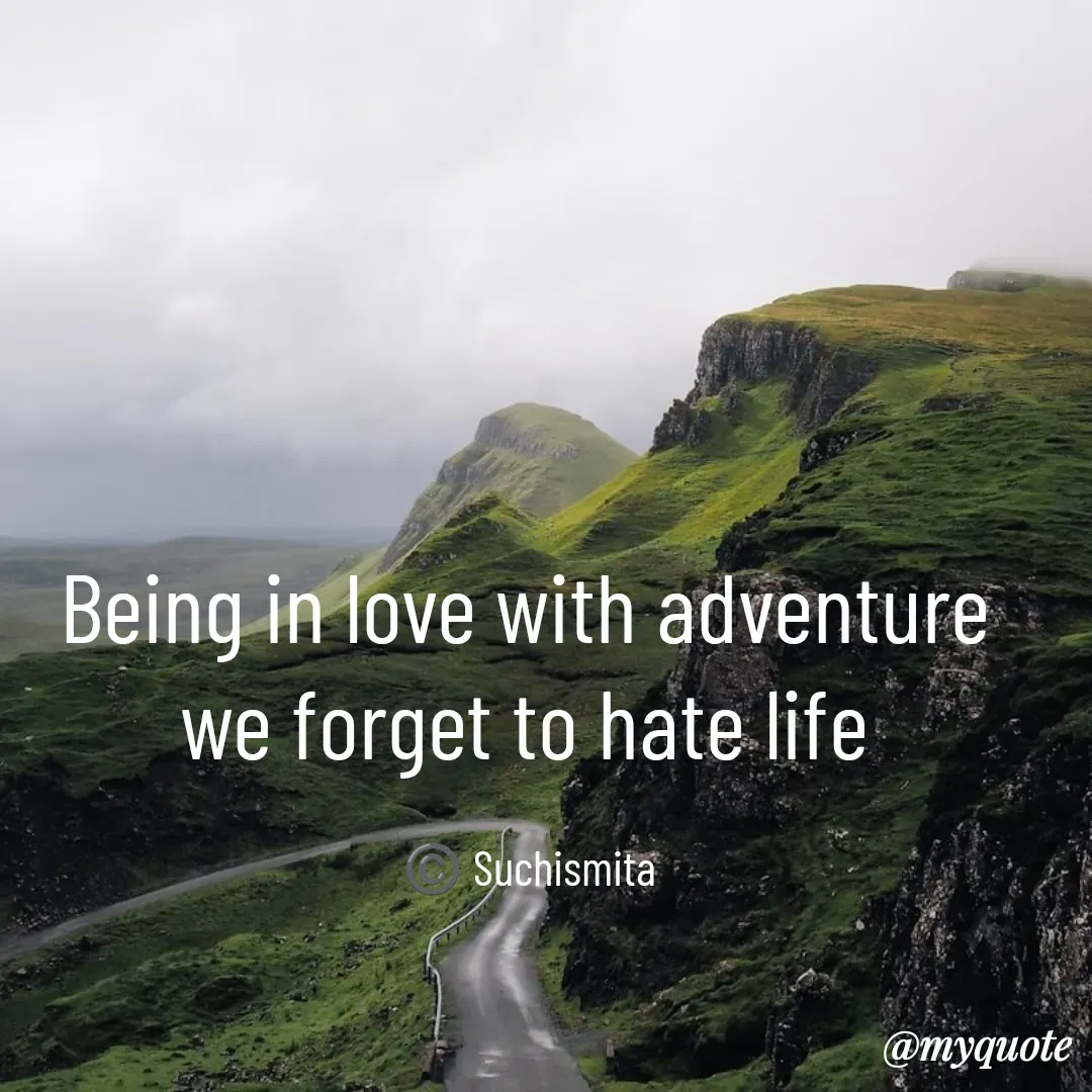 Quote by Suchismita - Being in love with adventure 
we forget to hate life 

©️ Suchismita  - Made using Quotes Creator App, Post Maker App
