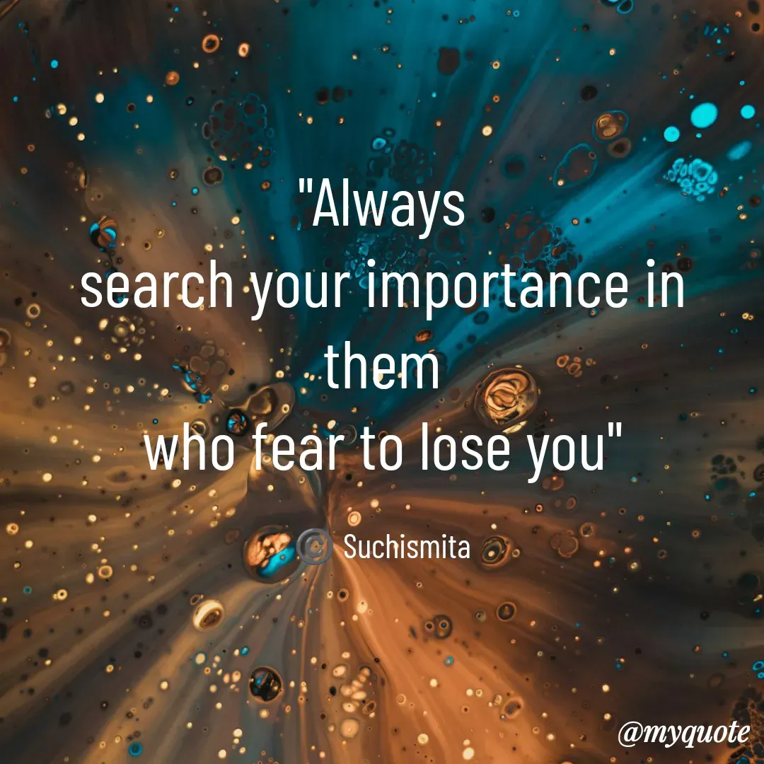 Quote by Suchismita - "Always
search your importance in them
who fear to lose you"

 ©️ Suchismita  - Made using Quotes Creator App, Post Maker App