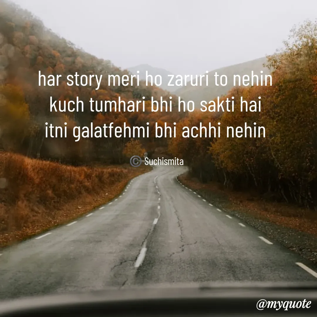 Quote by Suchismita - har story meri ho zaruri to nehin 
kuch tumhari bhi ho sakti hai 
itni galatfehmi bhi achhi nehin 

©️ Suchismita  - Made using Quotes Creator App, Post Maker App