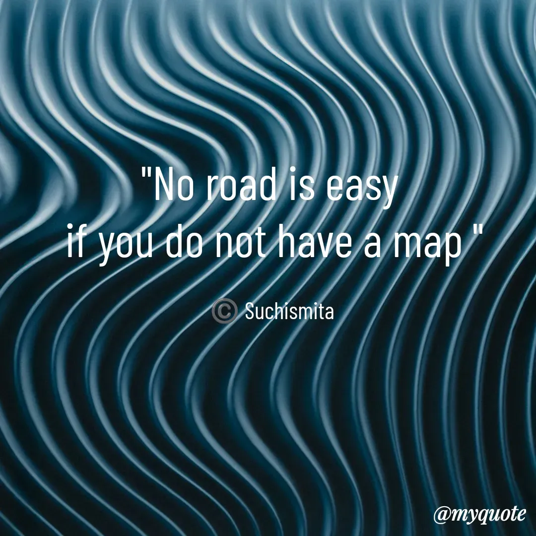Quote by Suchismita - "No road is easy 
if you do not have a map "

©️ Suchismita  - Made using Quotes Creator App, Post Maker App