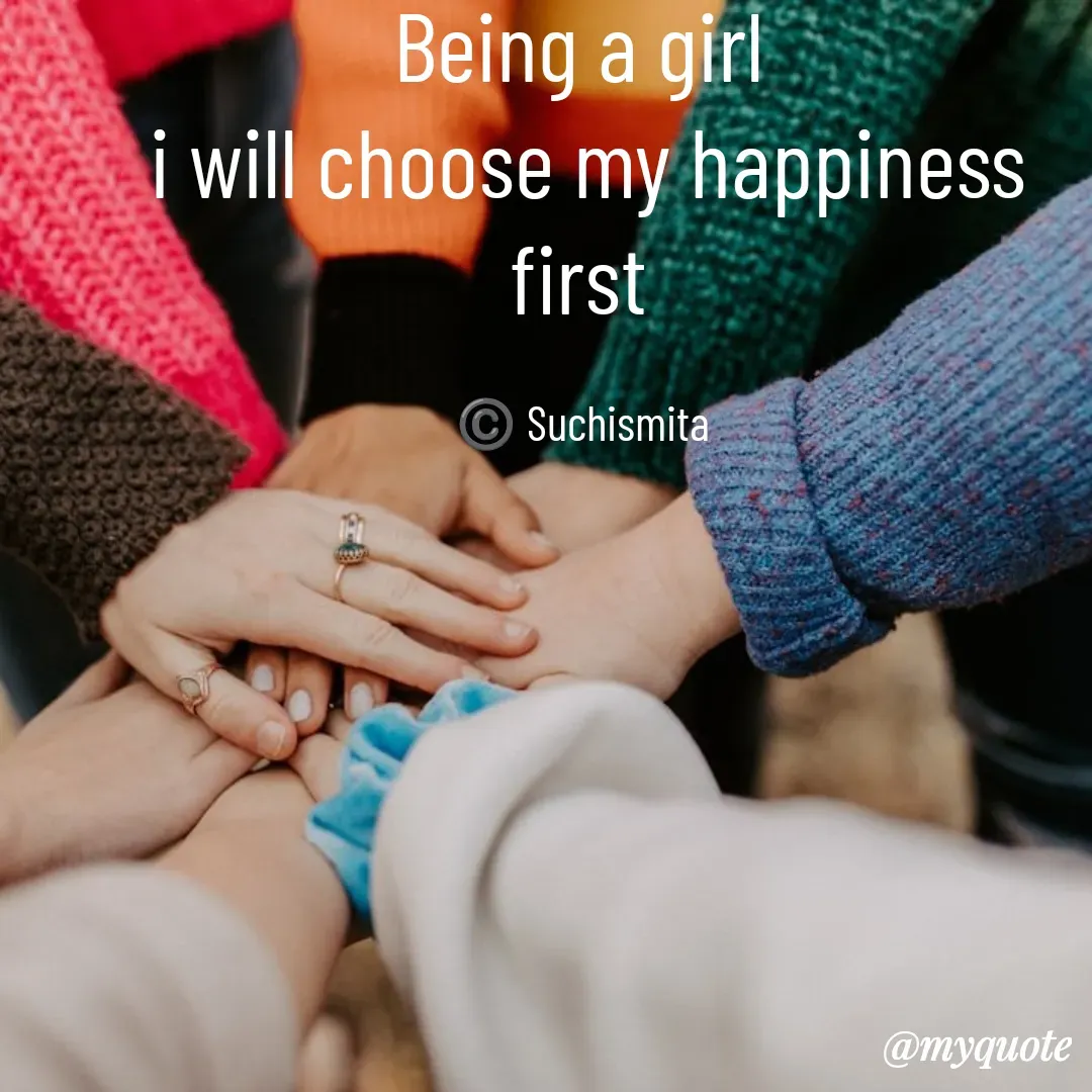 Quote by Suchismita - Being a girl 
i will choose my happiness first 

©️ Suchismita  - Made using Quotes Creator App, Post Maker App