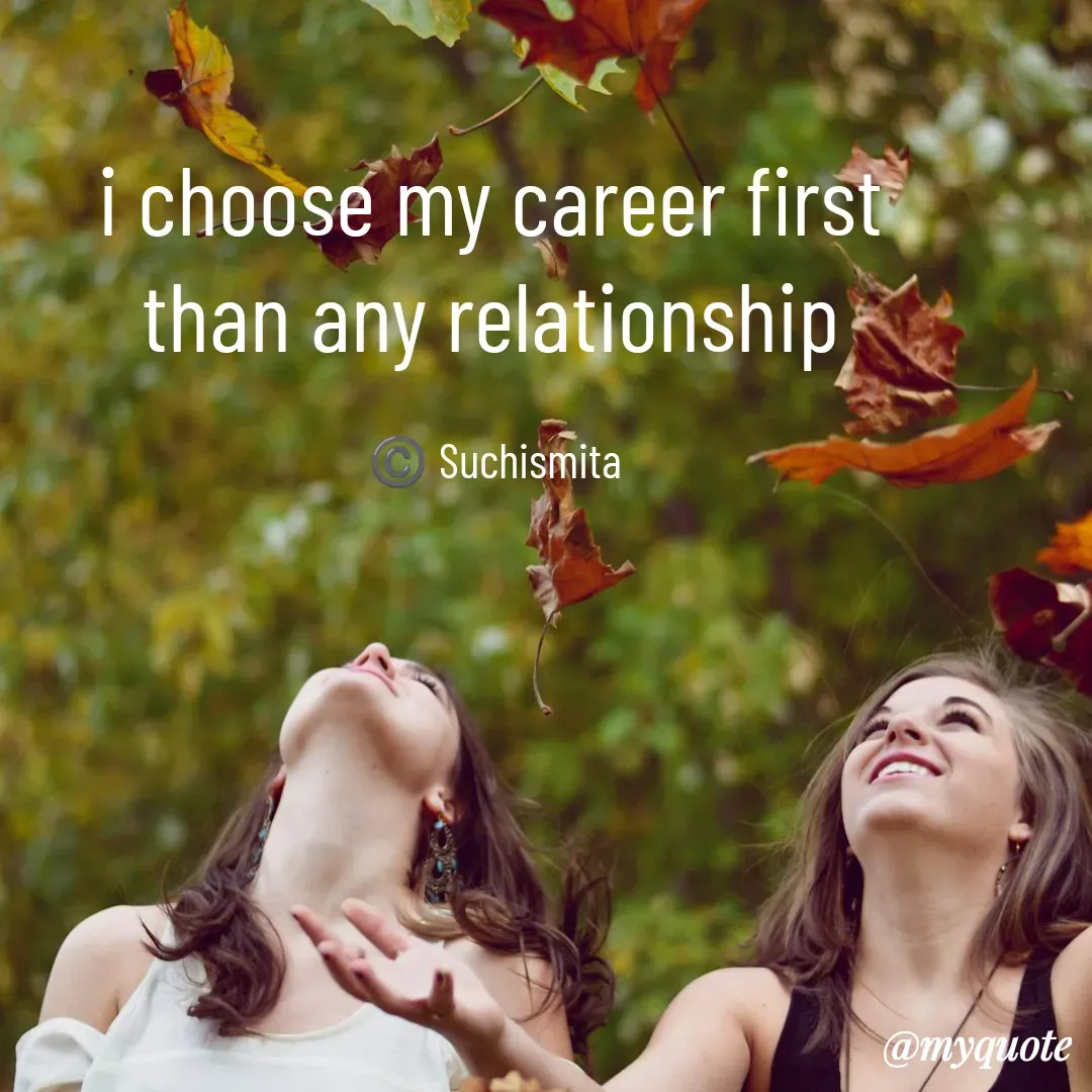 Quote by Suchismita - i choose my career first 
than any relationship 

©️ Suchismita  - Made using Quotes Creator App, Post Maker App