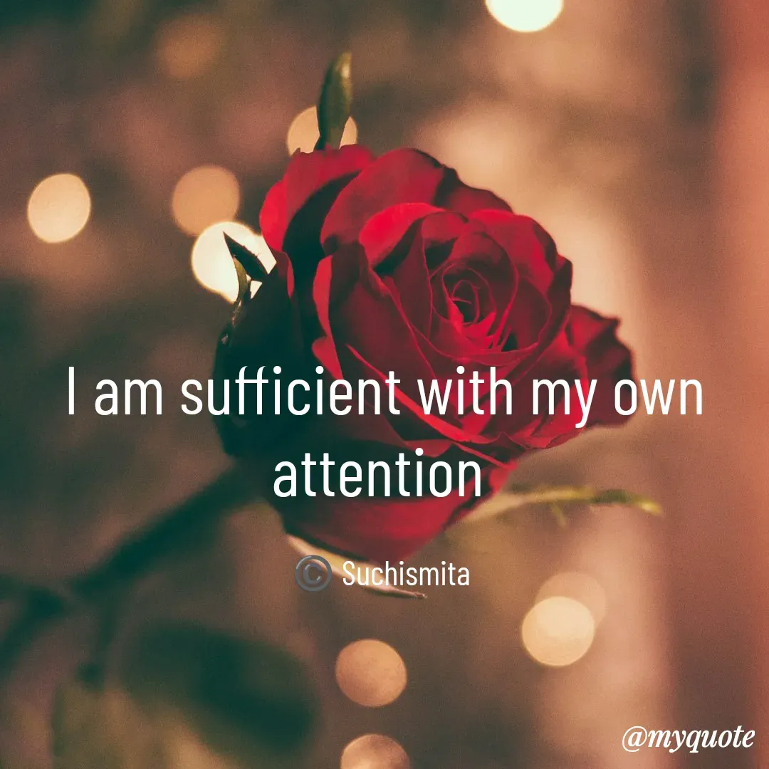 Quote by Suchismita - I am sufficient with my own attention 

©️ Suchismita  - Made using Quotes Creator App, Post Maker App