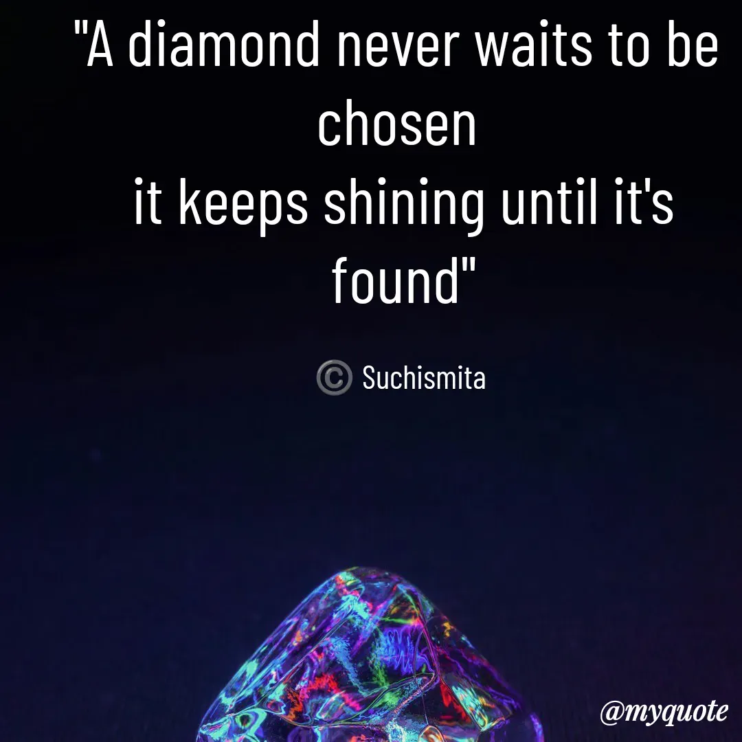 Quote by Suchismita - "A diamond never waits to be 
chosen 
it keeps shining until it's found"

©️ Suchismita  - Made using Quotes Creator App, Post Maker App