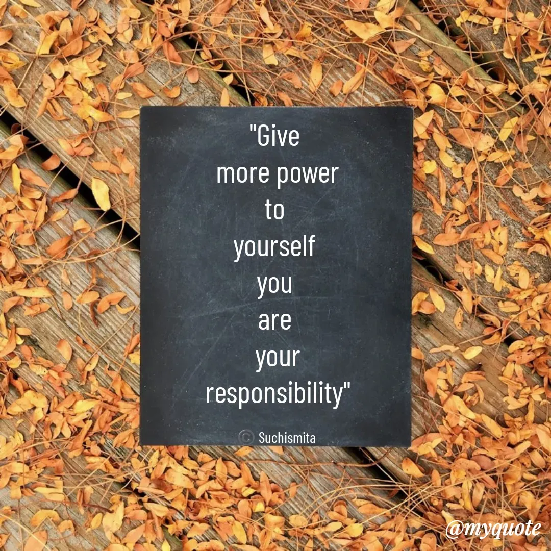 Quote by Suchismita - "Give 
more power
to 
yourself 
you 
are 
your
responsibility"

©️ Suchismita  - Made using Quotes Creator App, Post Maker App