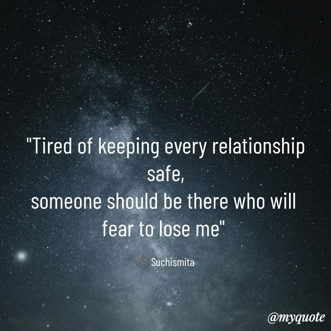 Quote by Suchismita - "Tired of keeping every relationship safe,
someone should be there who will 
fear to lose me" 

©️ Suchismita  - Made using Quotes Creator App, Post Maker App