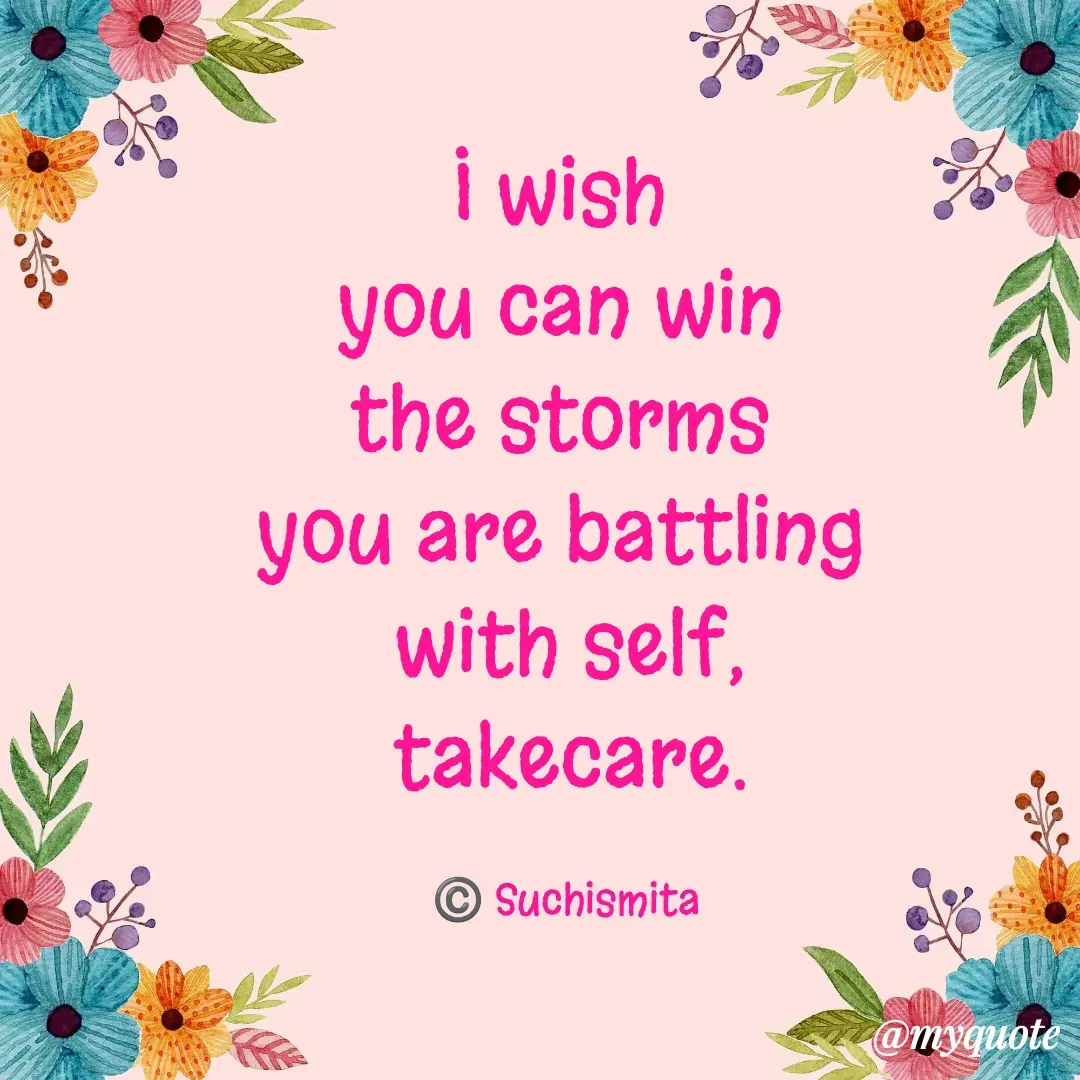 Quote by Suchismita - I wish 
you can win 
the storms 
you are battling 
with self,
takecare.

©️ Suchismita  - Made using Quotes Creator App, Post Maker App