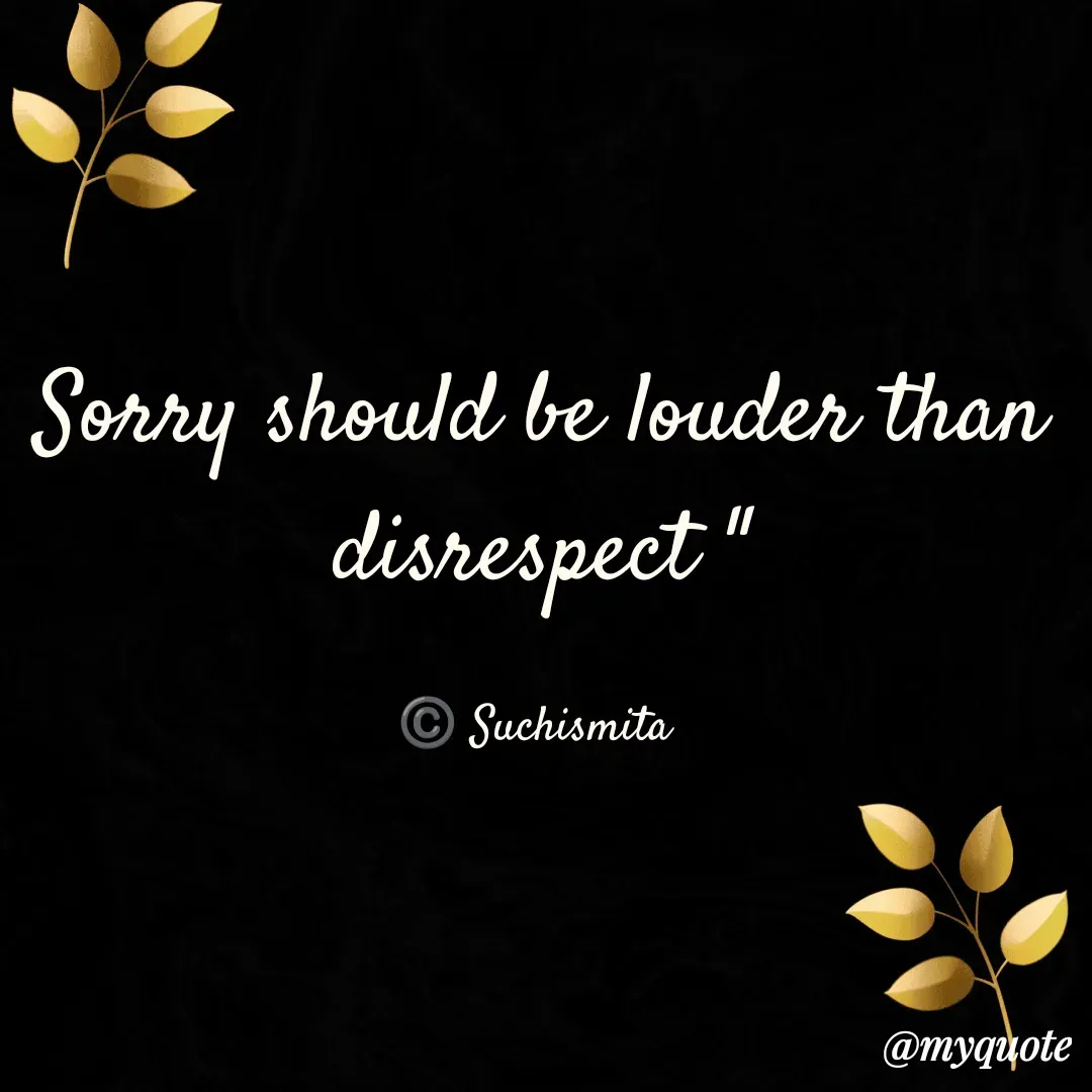 Quote by Suchismita - Sorry should be louder than disrespect "

©️ Suchismita  - Made using Quotes Creator App, Post Maker App