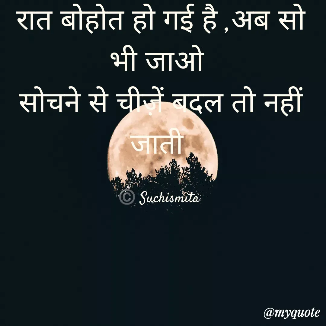 Quote by Suchismita - रात बोहोत हो गई है ,अब सो भी जाओ 
सोचने से चीज़ें बदल तो नहीं जाती 

©️ Suchismita  - Made using Quotes Creator App, Post Maker App