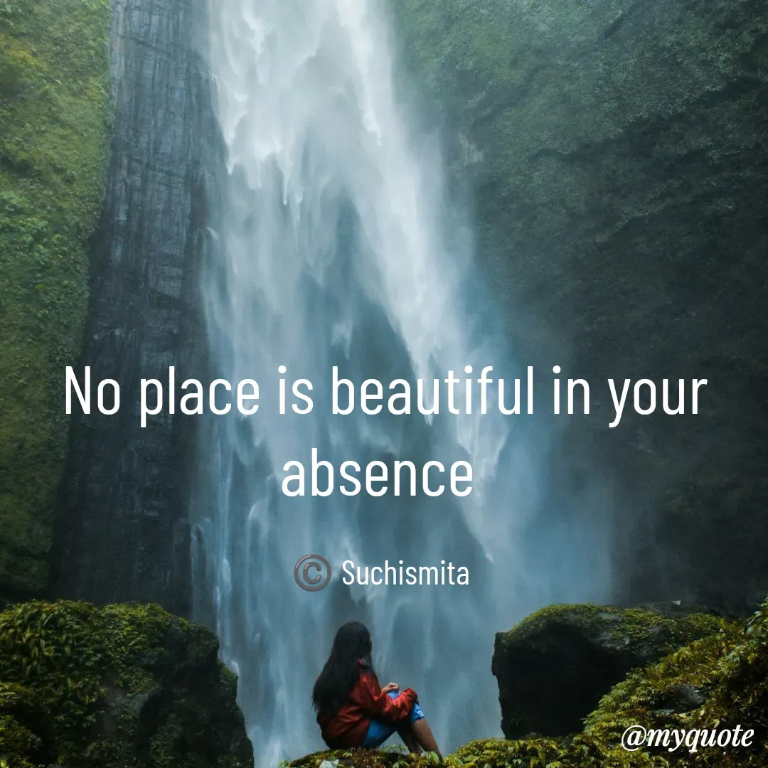 Quote by Suchismita - No place is beautiful in your absence 

©️ Suchismita  - Made using Quotes Creator App, Post Maker App
