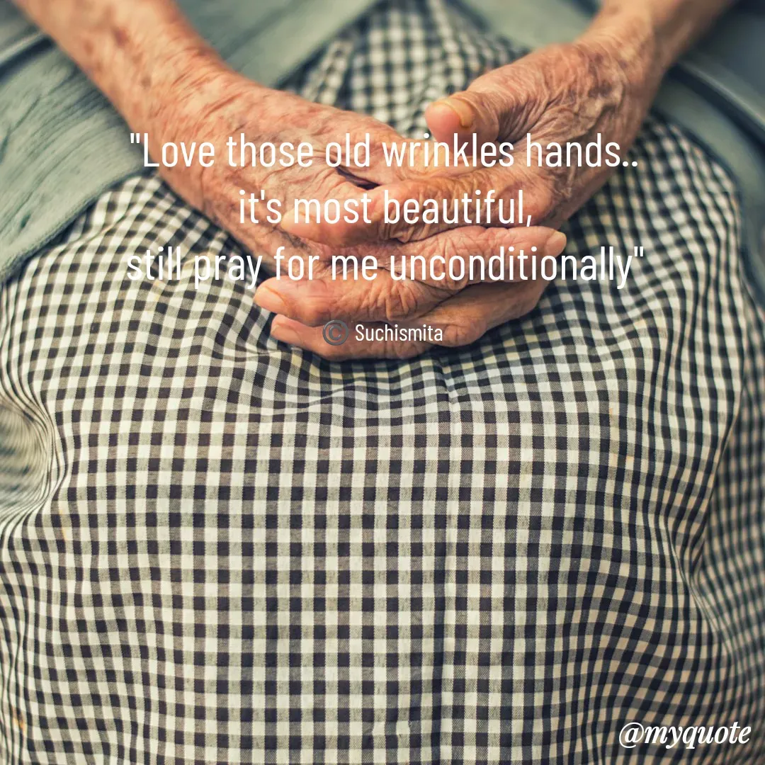 Quote by Suchismita - "Love those old wrinkles hands..
it's most beautiful,
still pray for me unconditionally"

©️ Suchismita  - Made using Quotes Creator App, Post Maker App